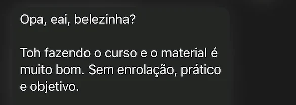 Mensagem de aluno: estou fazendo o curso e o material é muito bom, sem enrolação, prático e objetivo